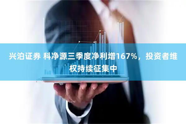 兴泊证券 科净源三季度净利增167%，投资者维权持续征集中