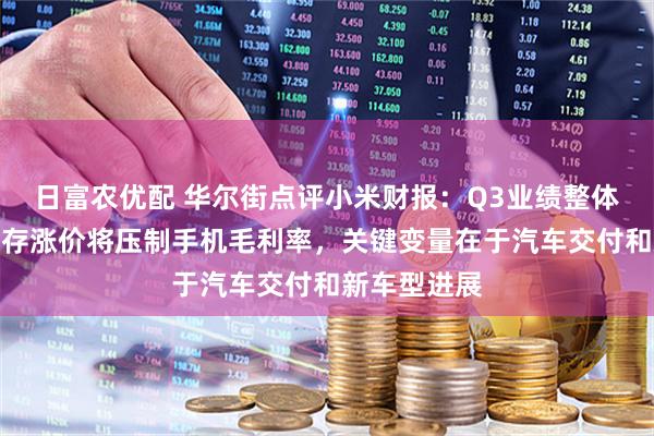 日富农优配 华尔街点评小米财报：Q3业绩整体超预期，内存涨价将压制手机毛利率，关键变量在于汽车交付和新车型进展