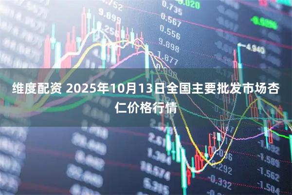 维度配资 2025年10月13日全国主要批发市场杏仁价格行情