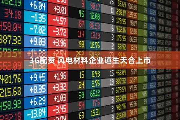 3G配资 风电材料企业道生天合上市