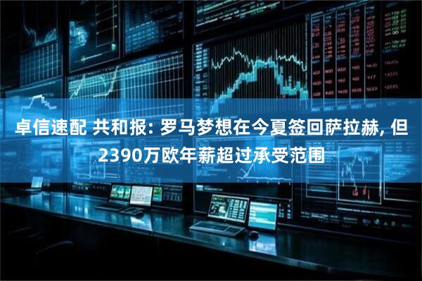 卓信速配 共和报: 罗马梦想在今夏签回萨拉赫, 但2390万欧年薪超过承受范围
